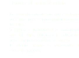 Protege el futuro de tu hijo: Instrumento garantizado que construye un capital para el pago universitario de tus hijos. Te brinda la tranquilidad de garantizar que tus hijos obtengan la educación necesaria para alcanzar sus sueños. El ahorro siempre es entregado al momento pactado.